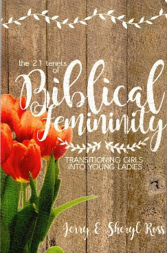 The 21 Tenets of Biblical Femininity - Transitioning Girls Into Young Ladies