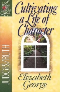 Cultivating A Life Of Character - Judges/Ruth (A Bible Study)