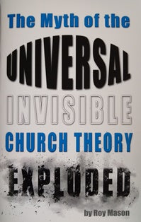 The Myth of the Universal, Invisible Church Theory Exploded